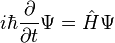 i hbar frac{partial}{partial t}Psi = hat H Psi